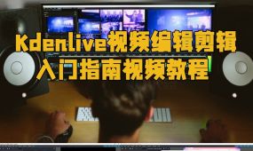 kdenlive视频编辑剪辑入门指南视频教程