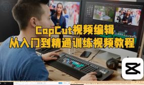 capcut视频编辑从入门到精通训练视频教程