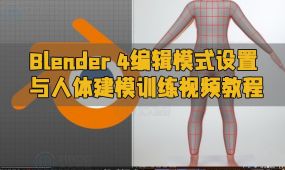 blender 4编辑模式设置与人体建模训练视频教程